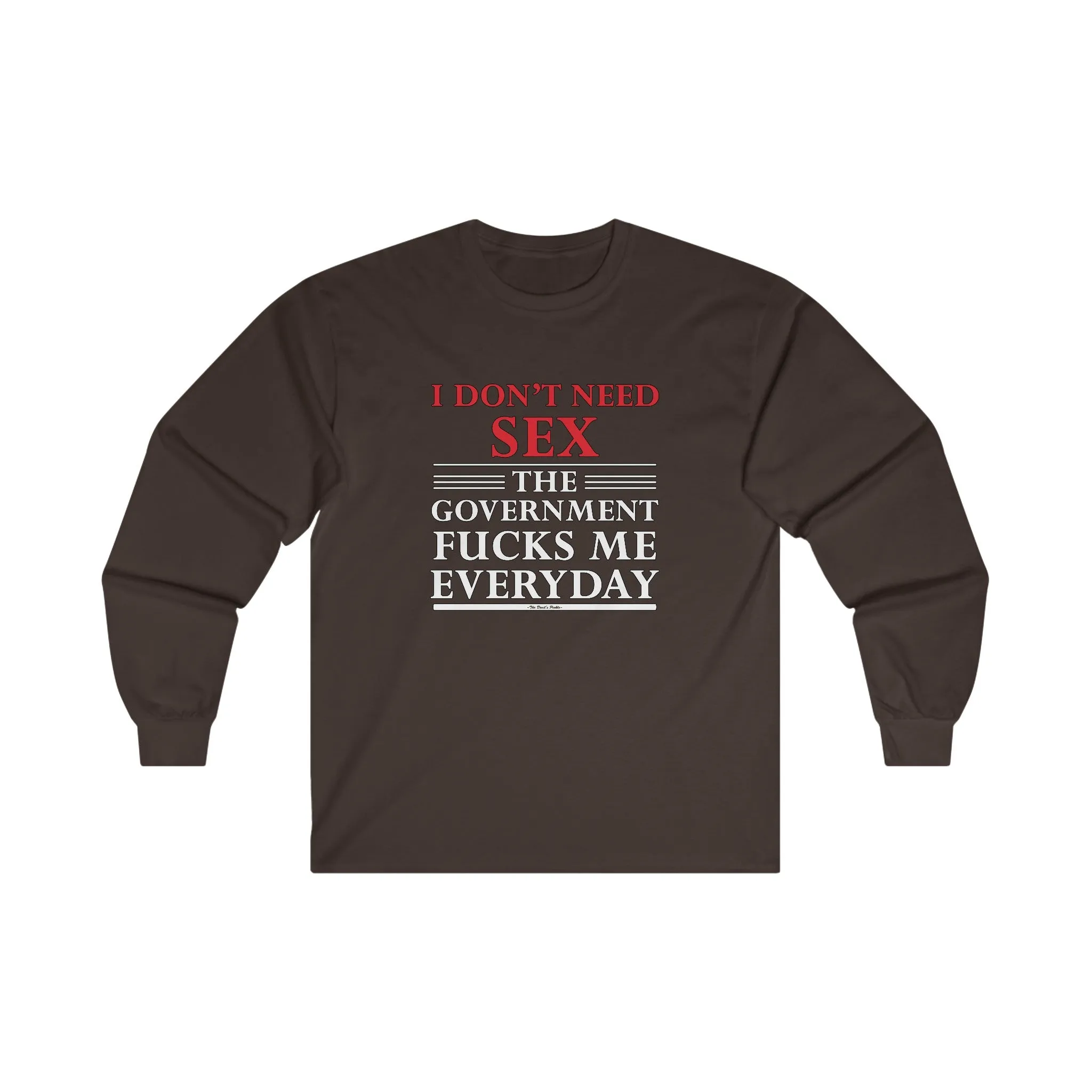 I Don't Need Sex The Government Fucks Me Everyday Long Sleeve Tee