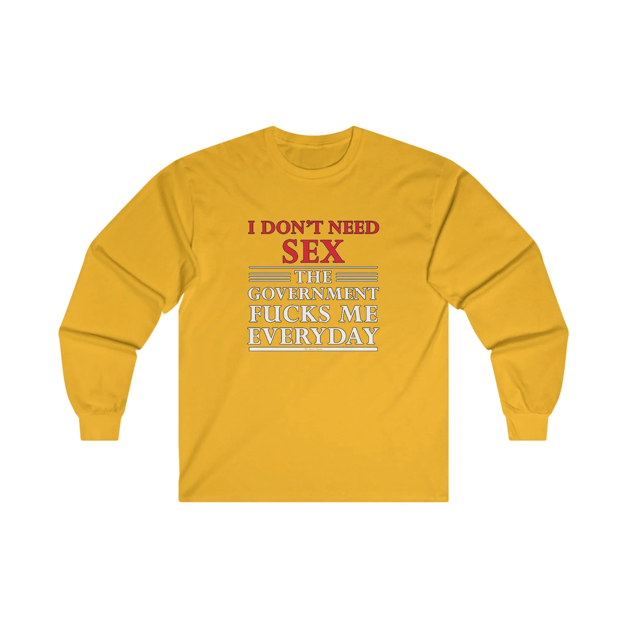 I Don't Need Sex The Government Fucks Me Everyday Long Sleeve Tee